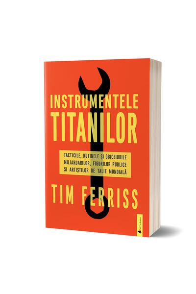 Instrumentele titanilor: tacticile, rutinele și obiceiurile miliardarilor, figurilor publice și artiștilor de talie mondială