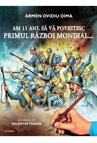Copertă produs Am 11 ani. Să vă povestesc Primul Război Mondial...