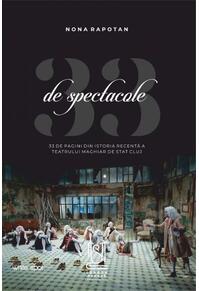 Copertă produs 33 de spectacole - 33 de pagini din istoria recentă a Teatrului Maghiar de Stat Cluj