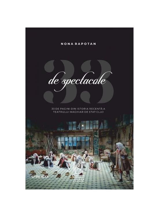 Copertă produs 33 de spectacole - 33 de pagini din istoria recentă a Teatrului Maghiar de Stat Cluj - gallery big 1