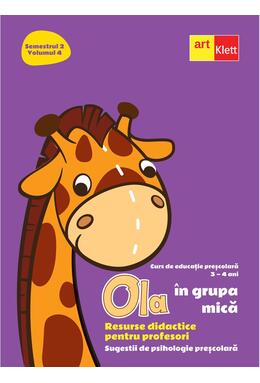 Copertă produs OLA &icirc;n grupa mică. Resurse didactice pentru profesori. Volumul 4 semestrul 2. Sugestii de psihologie preșcolară 3-4 ani