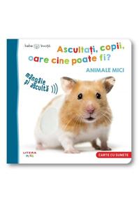 Copertă produs Bebe învață. Ascultați, copii, oare cine poate fi? Animale mici