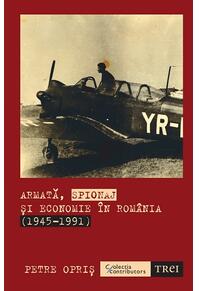 Copertă produs Armată, spionaj și economie &icirc;n Rom&acirc;nia (1945-1991)