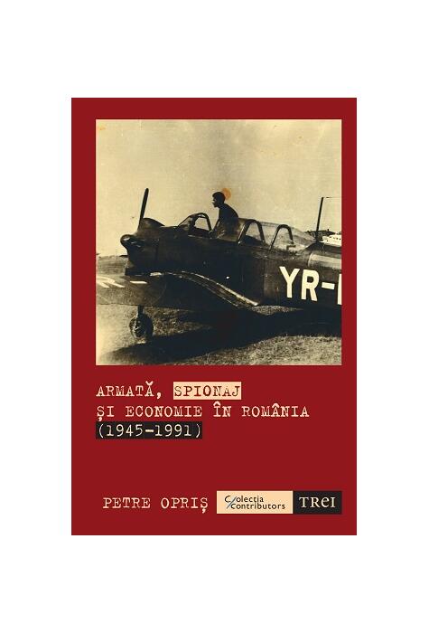 Copertă produs Armată, spionaj și economie &icirc;n Rom&acirc;nia (1945-1991)