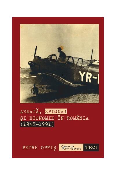 Armată, spionaj și economie &icirc;n Rom&acirc;nia (1945-1991)