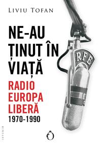 Copertă produs Ne-au ținut &icirc;n viață. Radio Europa Liberă, 1970-1990