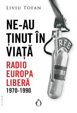 Copertă produs Ne-au ținut &icirc;n viață. Radio Europa Liberă, 1970-1990