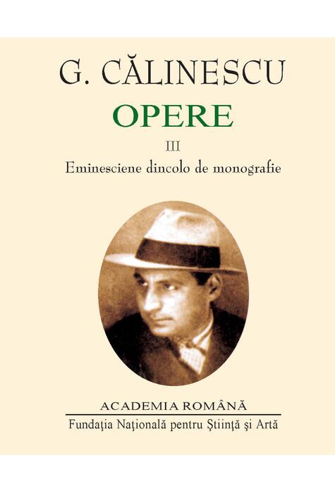 G. Călinescu. Opere (I+II+III) Viața și opera lui Mihai Eminescu. Eminesciene dincolo de monografie