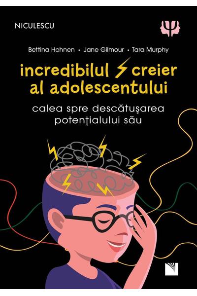 Incredibilul creier al adolescentului. Calea spre descătușarea potențialului său