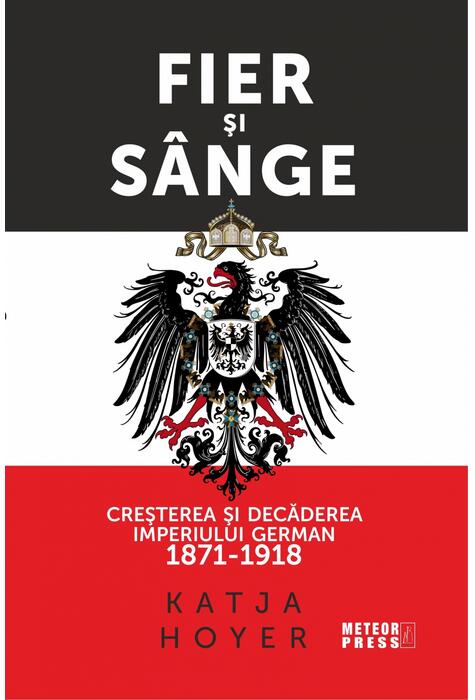 Copertă produs Fier și s&acirc;nge. Creșterea și decăderea Imperiului German (1871-1918)