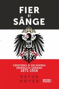 Fier și s&acirc;nge. Creșterea și decăderea Imperiului German (1871-1918)