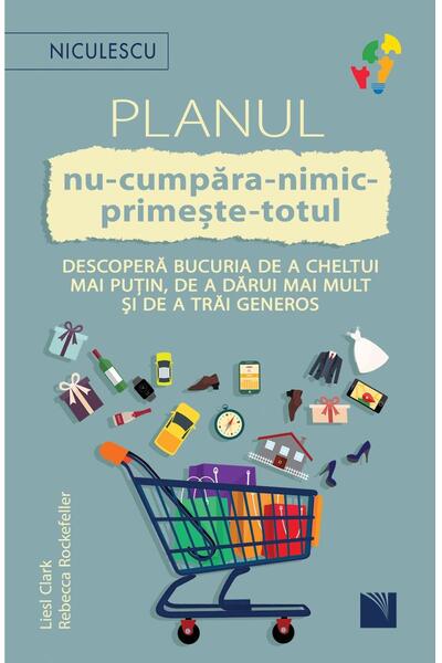Planul nu-cumpăra-nimic-primește-totul. Descoperă bucuria de a cheltui mai puțin, de a dărui mai mult și de a trăi generos