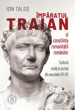Copertă produs &Icirc;mpăratul Traian și conștiința romanității rom&acirc;nilor. Cultură orală și scrisă din secolele XV-XX