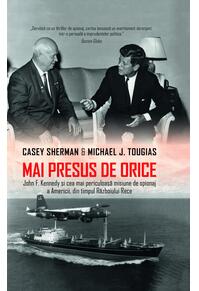 Copertă produs Mai presus de orice. John F. Kennedy și cea mai periculoasă misiune de spionaj a Americii, din timpul Războiului Rece