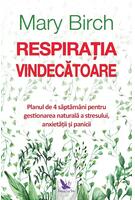 Respirația vindecătoare. Planul de 4 săptăm&acirc;ni pentru gestionarea naturală a stresului, anxietății și panicii