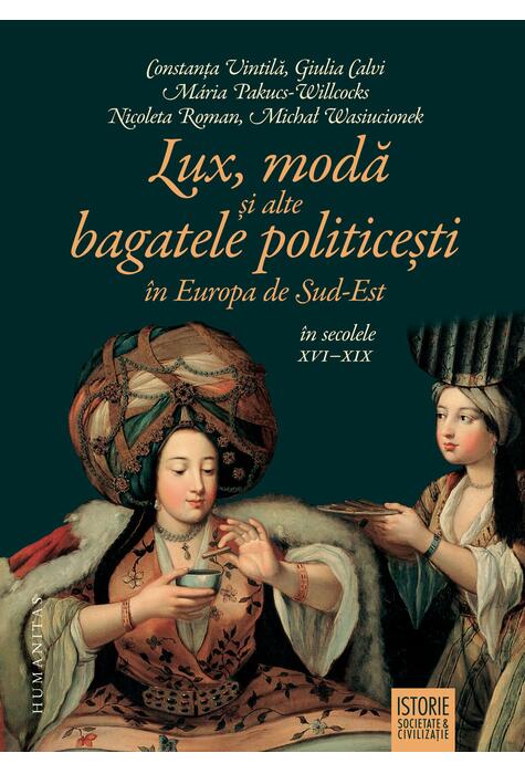Copertă produs Lux, modă și alte bagatele politicești &icirc;n Europa de Sud-Est, &icirc;n secolele XVI&ndash;XIX