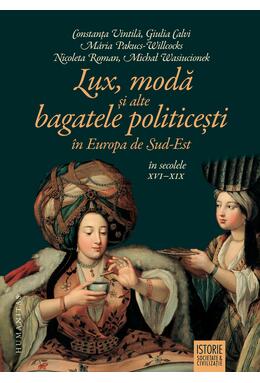 Copertă produs Lux, modă și alte bagatele politicești &icirc;n Europa de Sud-Est, &icirc;n secolele XVI&ndash;XIX