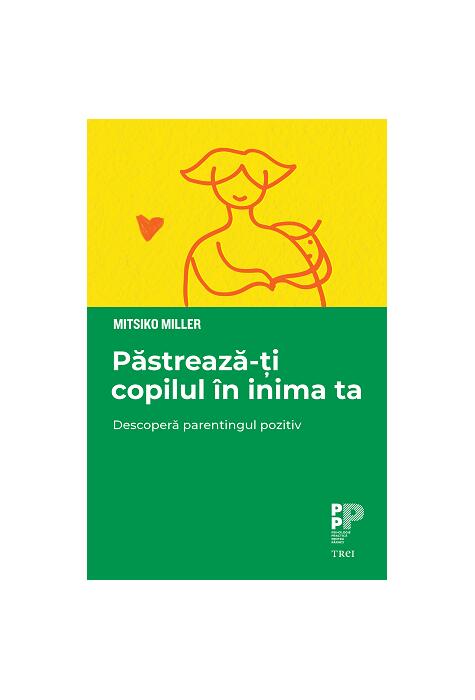 Copertă produs Păstrează-ți copilul &icirc;n inima ta. Descoperă parentingul pozitiv