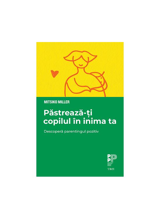 Copertă produs Păstrează-ți copilul &icirc;n inima ta. Descoperă parentingul pozitiv - gallery big 1