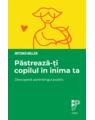 Copertă produs Păstrează-ți copilul &icirc;n inima ta. Descoperă parentingul pozitiv - thumb 1