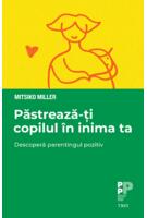 Păstrează-ți copilul &icirc;n inima ta. Descoperă parentingul pozitiv