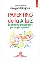Parenting de la A la Z. 80 de teme provocatoare pentru părinții de azi