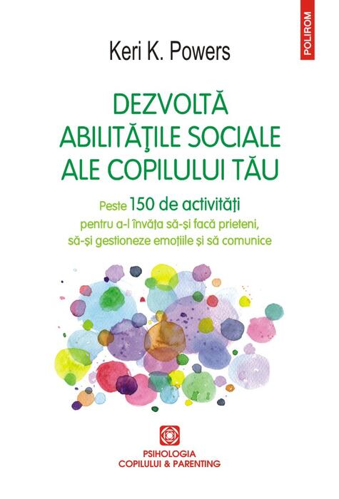Copertă produs Dezvoltă abilitățile sociale ale copilului tău. Peste 150 de activități pentru a-l &icirc;nvăța să-și facă prieteni, să-și gestioneze emoțiile și să comunice
