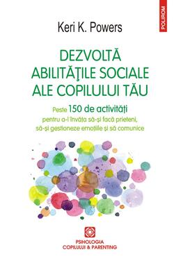 Copertă produs Dezvoltă abilitățile sociale ale copilului tău. Peste 150 de activități pentru a-l &icirc;nvăța să-și facă prieteni, să-și gestioneze emoțiile și să comunice