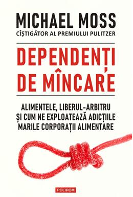 Copertă produs Dependenți de m&acirc;ncare. Alimentele, liberul-arbitru și cum ne exploatează adicțiile marile corporații alimentare