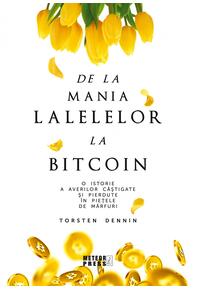 Copertă produs De la mania lalelelor la bitcoin - O istorie a averilor c&acirc;știgate și pierdute &icirc;n piețele de mărfuri