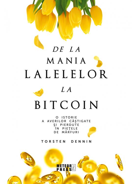 Copertă produs De la mania lalelelor la bitcoin - O istorie a averilor c&acirc;știgate și pierdute &icirc;n piețele de mărfuri - gallery big 1