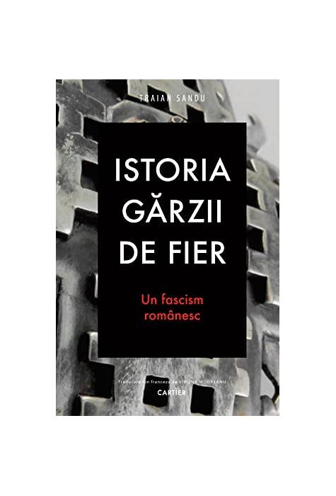 Copertă produs Istoria Gărzii de Fier. Un fascism rom&acirc;nesc (ediția a II-a)