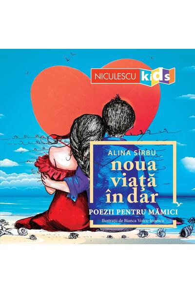 Noua viață &icirc;n dar. Poezii pentru mămici.