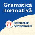 Copertă produs Gramatică normativă. 77 de &icirc;ntrebări. 77 de răspunsuri - Ediția a VIII-a - gallery small 