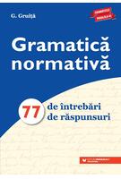 Gramatică normativă. 77 de &icirc;ntrebări. 77 de răspunsuri - Ediția a VIII-a
