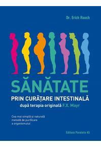Copertă produs Sănătate prin curățare intestinală, după terapia doctorului F.X. Mayr. Cea mai simplă și naturală metodă de purificare a organismului