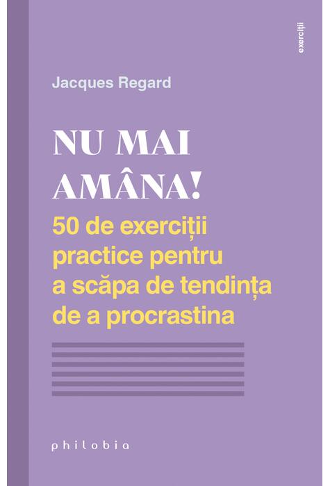 Copertă produs Nu mai am&acirc;na! 50 de exerciții practice pentru a scăpa de tendința de a procrastina
