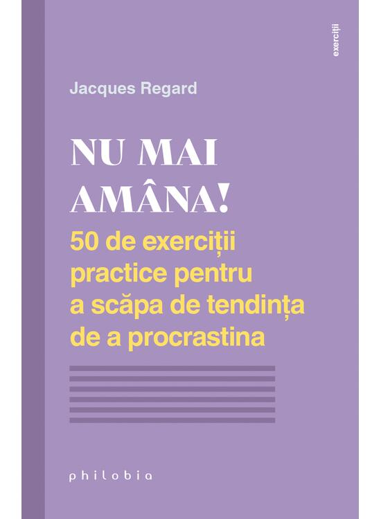 Copertă produs Nu mai am&acirc;na! 50 de exerciții practice pentru a scăpa de tendința de a procrastina - gallery big 1