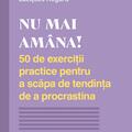 Copertă produs Nu mai am&acirc;na! 50 de exerciții practice pentru a scăpa de tendința de a procrastina - gallery small 