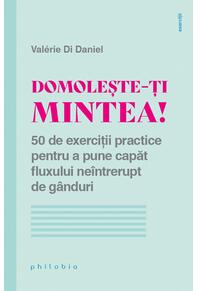 Copertă produs Domolește-ți mintea! 50 de exerciții practice pentru a pune capăt fluxului neîntrerupt de gânduri