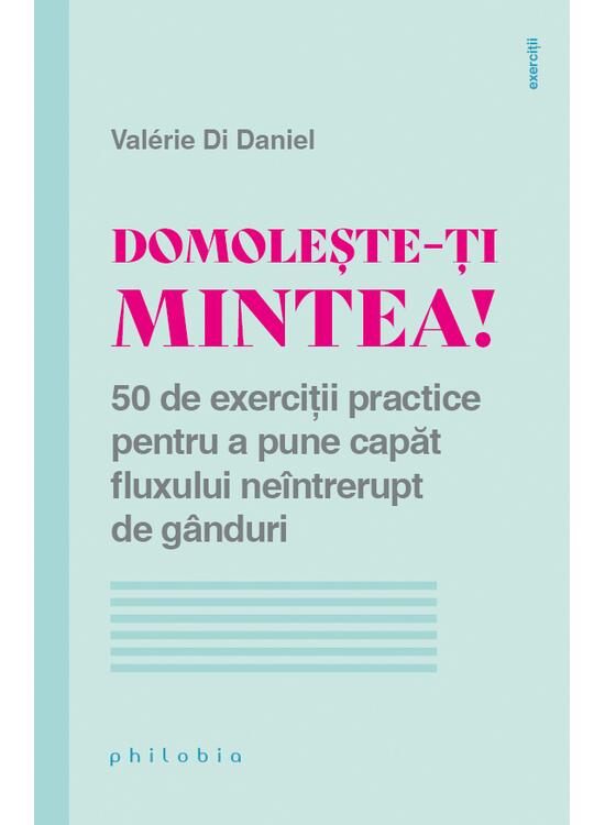 Copertă produs Domolește-ți mintea! 50 de exerciții practice pentru a pune capăt fluxului ne&icirc;ntrerupt de g&acirc;nduri - gallery big 1