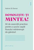 Copertă produs Domolește-ți mintea! 50 de exerciții practice pentru a pune capăt fluxului ne&icirc;ntrerupt de g&acirc;nduri