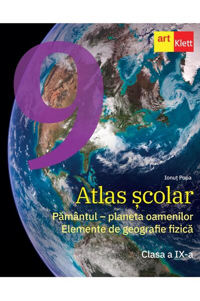 Atlas școlar. Clasa a IX-a. Păm&acirc;ntul - planeta oamenilor. Elemente de geografie fizică