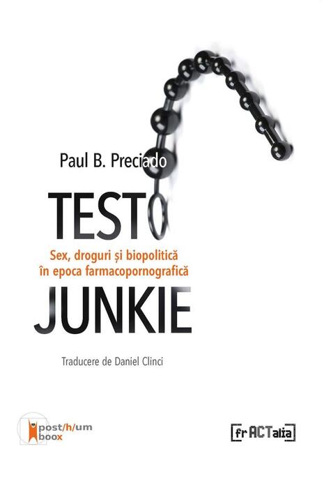 Copertă produs Testo Junkie. Sex, droguri și biopolitică &icirc;n epoca  farmacopornografică