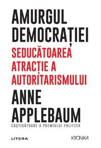 Copertă produs Amurgul democrației. Seducătoarea atracție a autoritarismului