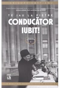 Copertă produs Te iau la pietre conducător iubit. Sf&acirc;rșitul Ceaușeștilor (Vol. 1)