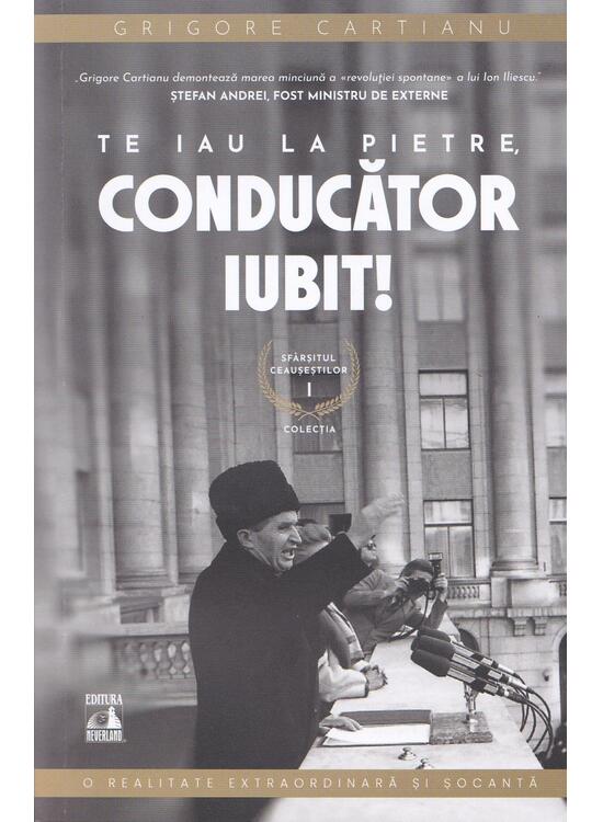 Copertă produs Te iau la pietre conducător iubit. Sf&acirc;rșitul Ceaușeștilor (Vol. 1) - gallery big 1