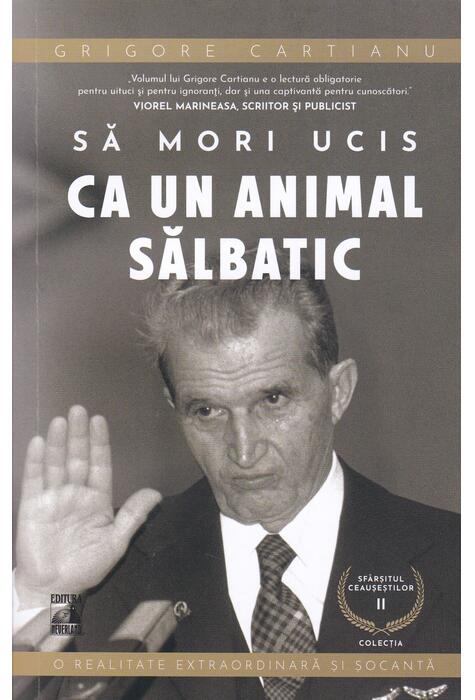Copertă produs Să mori ucis ca un animal sălbatic. Sf&acirc;rșitul Ceaușeștilor (Vol. 2)