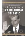 Copertă produs Să mori ucis ca un animal sălbatic. Sf&acirc;rșitul Ceaușeștilor (Vol. 2) - thumb 1