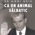 Copertă produs Să mori ucis ca un animal sălbatic. Sf&acirc;rșitul Ceaușeștilor (Vol. 2) - gallery small 